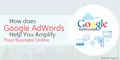 How does Google AdWords Help You Amplify Your Business Online