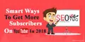 Smart Ways to Get More Subscribers on YouTube in 2018
