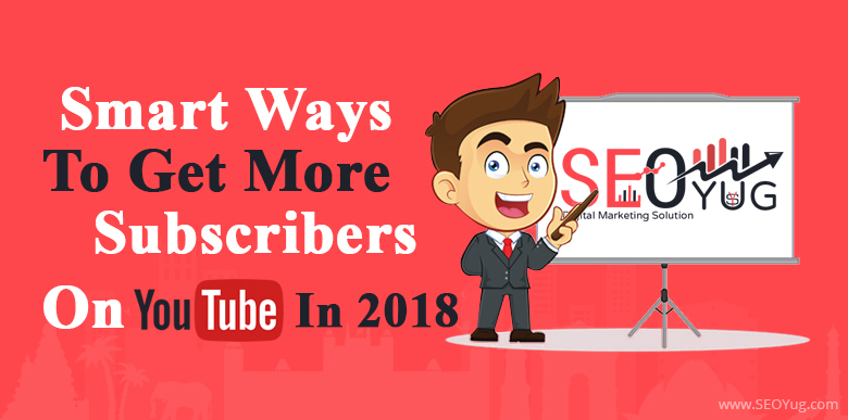 Smart Ways to Get More Subscribers on YouTube in 2018 - SEOYug Blog