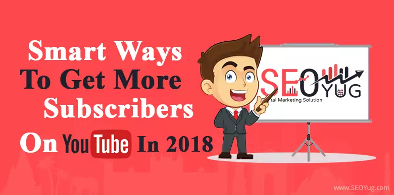 Smart Ways to Get More Subscribers on YouTube in 2018